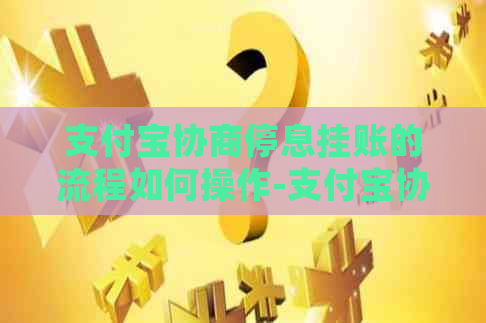 支付宝协商停息挂账的流程如何操作-支付宝协商还款技巧