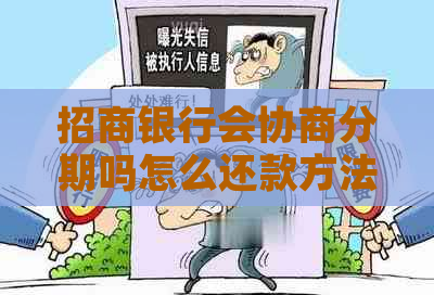 招商银行会协商分期吗怎么还款方法-招商银行会协商分期吗怎么还款方法呢