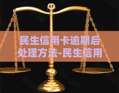 民生信用卡逾期后处理方法-民生信用卡逾期后处理方法有哪些