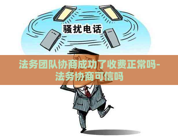 法务团队协商成功了收费正常吗-法务协商可信吗