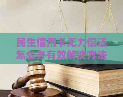 民生信用卡无力偿还怎么办有效解决方法-民生信用卡无力偿还怎么办有效解决方法