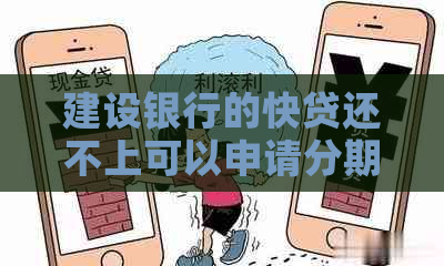 建设银行的快贷还不上可以申请分期嘛