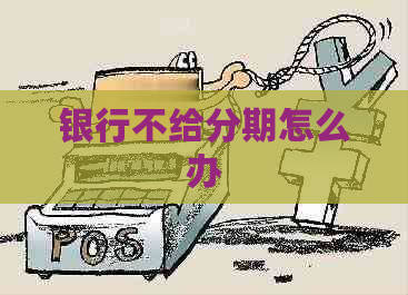 银行不给分期怎么办