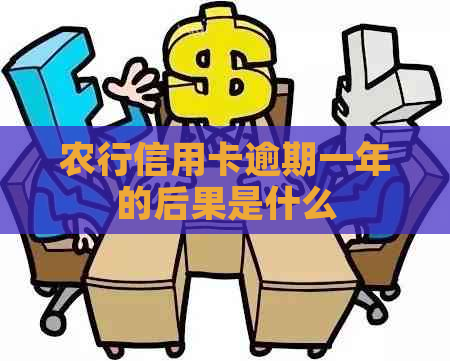 农行信用卡逾期一年的后果是什么