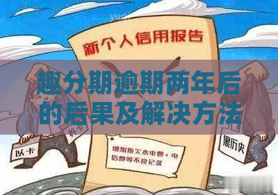 趣分期逾期两年后的后果及解决方法