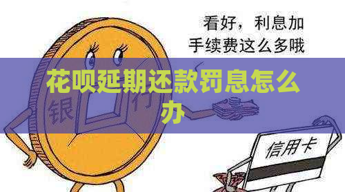 花呗延期还款罚息怎么办