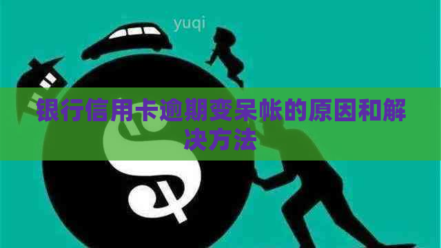 银行信用卡逾期变呆帐的原因和解决方法