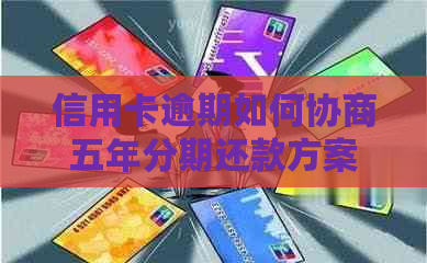 信用卡逾期如何协商五年分期还款方案