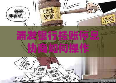 浦发银行挂账停息协商如何操作