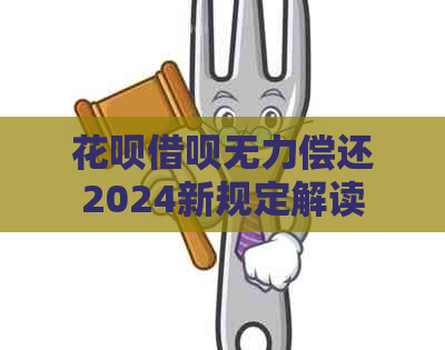 花呗借呗无力偿还2024新规定解读