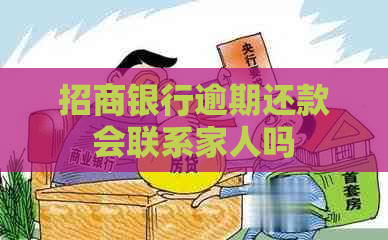 招商银行逾期还款会联系家人吗