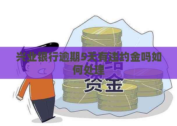 兴业银行逾期5天有违约金吗如何处理