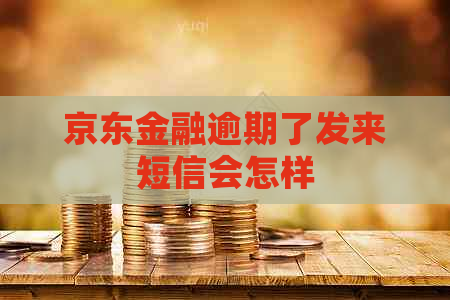 京东金融逾期了发来短信会怎样