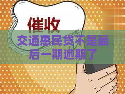 交通惠民贷不是最后一期逾期了