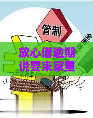 放心借逾期说要来家里怎么办