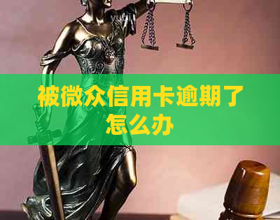 被微众信用卡逾期了怎么办