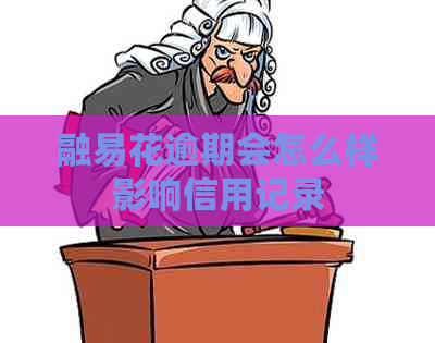 融易花逾期会怎么样影响信用记录