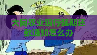 大同农业银行延期还款通知怎么办