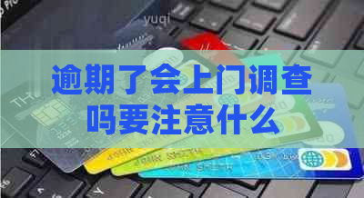 逾期了会上门调查吗要注意什么