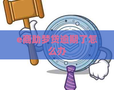 e商助梦贷逾期了怎么办