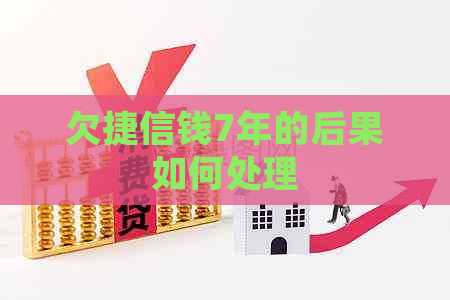 欠捷信钱7年的后果如何处理