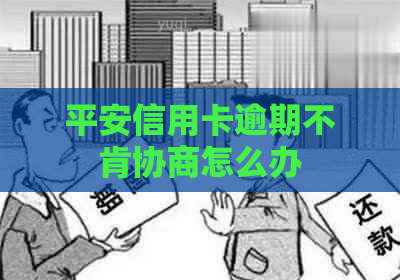 平安信用卡逾期不肯协商怎么办