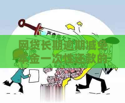 网贷长期逾期减免本金一次性还款的方法