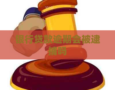 银行贷款逾期会被逮捕吗