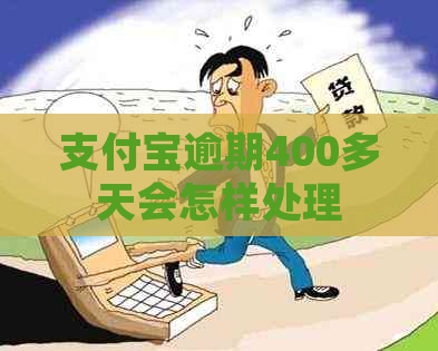 支付宝逾期400多天会怎样处理