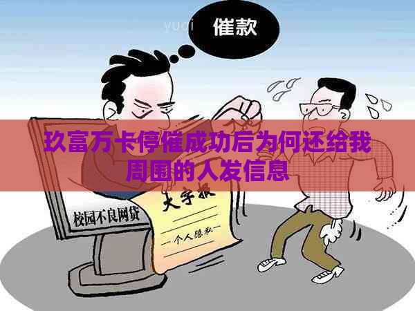 玖富万卡停催成功后为何还给我周围的人发信息