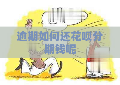 逾期如何还花呗分期钱呢