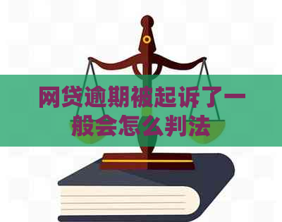 网贷逾期被起诉了一般会怎么判法