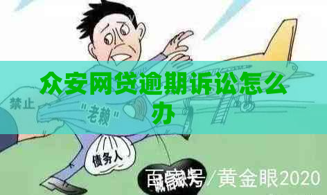 众安网贷逾期诉讼怎么办