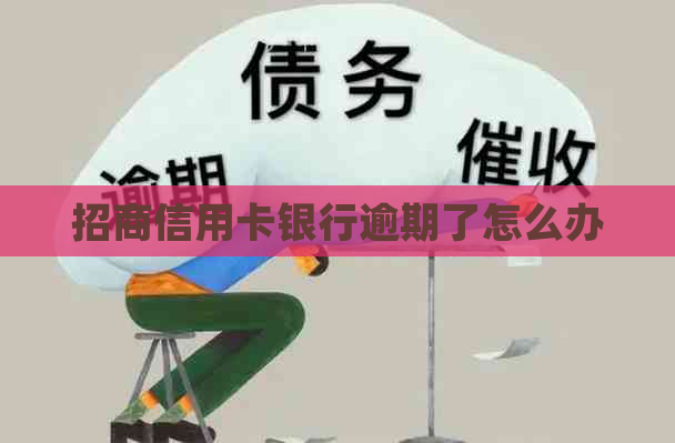 招商信用卡银行逾期了怎么办