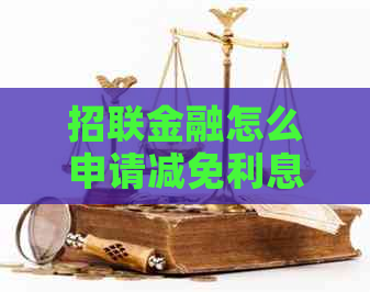 招联金融怎么申请减免利息的方法是什么