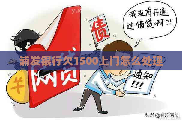 浦发银行欠1500上门怎么处理