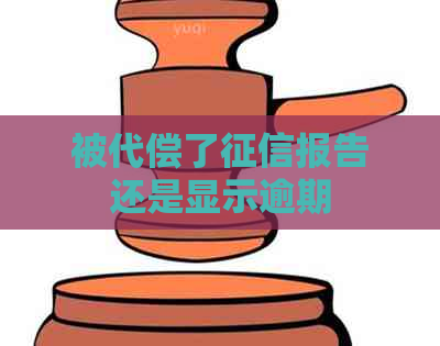 被代偿了报告还是显示逾期