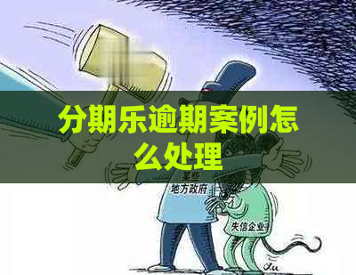 逾期案例怎么处理