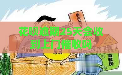 花呗逾期25天会收到上门吗