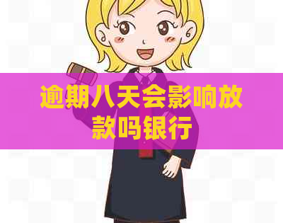 逾期八天会影响放款吗银行