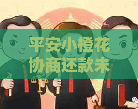 平安小橙花协商还款未成功会怎么样