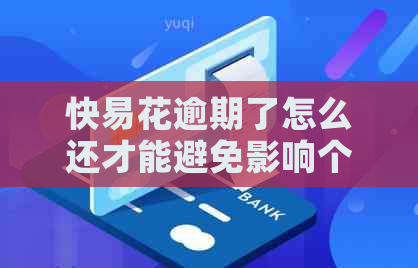 快易花逾期了怎么还才能避免影响个人信用记录