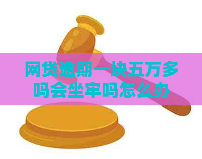 网贷逾期一块五万多吗会坐牢吗怎么办