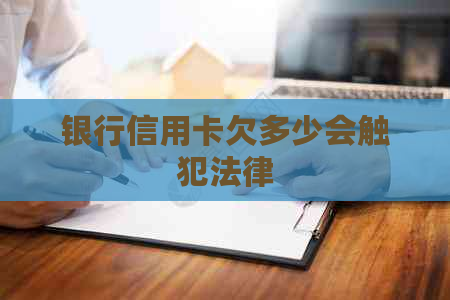 银行信用卡欠多少会触犯法律