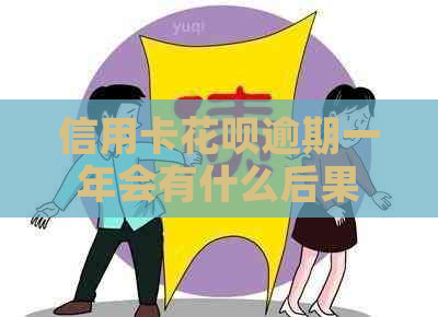 信用卡花呗逾期一年会有什么后果