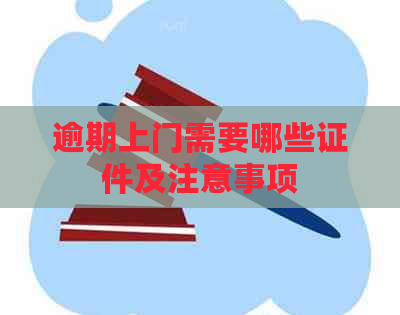 逾期上门需要哪些证件及注意事项