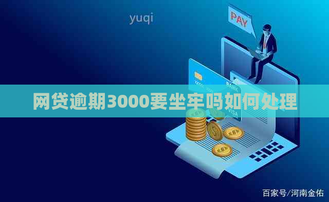 网贷逾期3000要坐牢吗如何处理