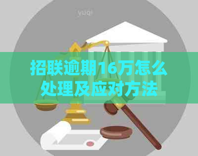 招联逾期16万怎么处理及应对方法