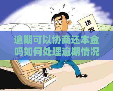 逾期可以协商还本金吗如何处理逾期情况