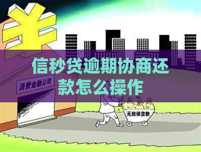 信秒贷逾期协商还款怎么操作